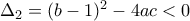 \Delta_2=(b -1)^2-4ac<0