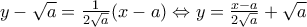 y-\sqrt{a}=\frac{1}{2\sqrt{a}}(x-a)\Leftrightarrow y=\frac{x-a}{2\sqrt{a}}+\sqrt{a}