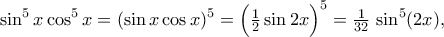 \displaystyle
\sin^5x\cos^5x = (\sin x\cos x)^5 = \Bigl(\tfrac12\sin2x\Bigr)^5 = \tfrac{1}{32}\,\sin^5(2x),
\displaystyle
\sin^5x\cos^5x = (\sin x\cos x)^5 = \Bigl(\tfrac12\sin2x\Bigr)^5 = \tfrac{1}{32}\,\sin^5(2x),