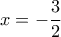 x=-\dfrac {3}{2}