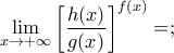 \displaystyle{\lim_{x \to +\infty}\left [ \frac{h(x)}{g(x)} \right ]^{f(x)}=;}