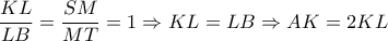 \dfrac{KL}{LB} = \dfrac{SM}{MT}=1  \Rightarrow KL=LB \Rightarrow AK=2KL