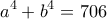 \displaystyle{a^4 +b^4 =706} \displaystyle{a^4 +b^4 =706}