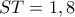 ST = 1,8