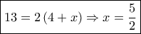 \boxed{13 = 2\left( {4 + x} \right) \Rightarrow x = \frac{5}{2}}