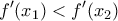 \displaystyle{f^{\prime}(x_1)<f^{\prime}(x_2) } \displaystyle{f^{\prime}(x_1)<f^{\prime}(x_2) }