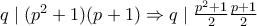 q\mid (p^2+1)(p+1)\Rightarrow q\mid \frac{p^2+1}{2}\frac{p+1}{2} q\mid (p^2+1)(p+1)\Rightarrow q\mid \frac{p^2+1}{2}\frac{p+1}{2}