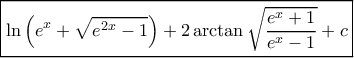 \boxed{\ln \left( {{e^x} + \sqrt {{e^{2x}} - 1} } \right) + 2\arctan \sqrt {\frac{{{e^x} + 1}}{{{e^x} - 1}}}  + c}