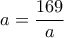  a=\dfrac {169}{a}