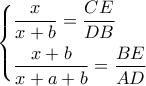 \left\{ \begin{gathered} 
  \frac{x}{{x + b}} = \frac{{CE}}{{DB}} \hfill \\ 
  \frac{{x + b}}{{x + a + b}} = \frac{{BE}}{{AD}} \hfill \\  
\end{gathered}  \right.