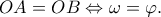 \displaystyle OA = OB \Leftrightarrow \omega  = \varphi .