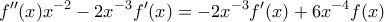 \displaystyle{f''(x)x^{-2}-2x^{-3}f'(x)=-2x^{-3}f'(x)+6x^{-4}f(x)}