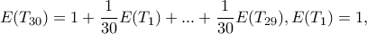 E(T_{30})=1+\dfrac{1}{30}E(T_{1})+...+\dfrac{1}{30}E(T_{29}),E(T_1)=1,