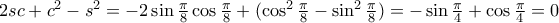 2sc+c^2-s^2 = -2\sin  \frac {\pi}{8} \cos  \frac{\pi}{8} + ( \cos ^2 \frac{\pi}{8} - \sin ^2 \frac{\pi}{8})= -\sin  \frac {\pi}{4} + \cos   \frac {\pi}{4} =0