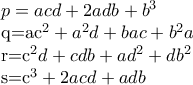 p=acd+2adb+b^{3}
q=ac^{2}+a^{2}d+bac+b^{2}a
r=c^{2}d+cdb+ad^{2}+db^{2}
s=c^{3}+2acd+adb p=acd+2adb+b^{3}
q=ac^{2}+a^{2}d+bac+b^{2}a
r=c^{2}d+cdb+ad^{2}+db^{2}
s=c^{3}+2acd+adb