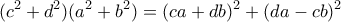 \displaystyle{(c^2+d^2)(a^2+b^2)=(ca+db)^2+(da-cb)^2}