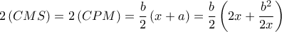 \displaystyle{2\left( {CMS} \right) = 2\left( {CPM} \right) = \frac{b}{2}\left( {x + a} \right) = \frac{b}{2}\left( {2x + \frac{{{b^2}}}{{2x}}} \right)}