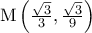 {\rm M} \left ( \frac{\sqrt{3}}{3}, \frac{\sqrt{3}}{9} \right )
