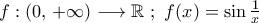 f:\left({0,\,+\infty}\right)\longrightarrow\mathbb{R} \ ; \ f(x)=\sin\tfrac{1}{x}