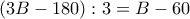 (3B-180):3=B-60