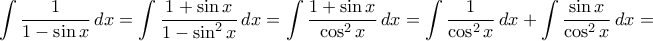 \displaystyle\int{\frac{1}{1-\sin{x}}\,dx}=\int{\frac{1+\sin{x}}{1-\sin^2{x}}\,dx}=\int{\frac{1+\sin{x}}{\cos^2{x}}\,dx}=\int{\frac{1}{\cos^2{x}}\,dx}+\int{\frac{\sin{x}}{\cos^2{x}}\,dx}=