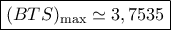 \boxed{{(BTS)_{\max }} \simeq 3,7535}