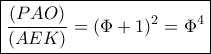 \boxed{\frac{{(PAO)}}{{(AEK)}} = {(\Phi  + 1)^2}=\Phi ^4}