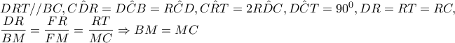 DRT//BC,\hat{CDR}=\hat{DCB}=\hat{RCD},\hat{CRT}=2\hat{RDC},\hat{DCT}=90^{0},DR=RT=RC, 
 
 
   \dfrac{DR}{BM}=\dfrac{FR}{FM} =\dfrac{RT}{MC}\Rightarrow BM=MC