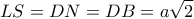 \displaystyle LS = DN = DB = a\sqrt 2 