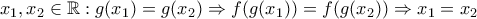 x_{1},x_{2}\in \mathbb{R}:g(x_{1})=g(x_{2})\Rightarrow f(g(x_{1}))=f(g(x_{2}))\Rightarrow x_{1}=x_{2}