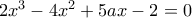 2x^{3}-4x^{2}+5ax-2=0