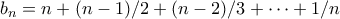 b_n = n + (n-1)/2 + (n-2)/3 + \cdots + 1/n