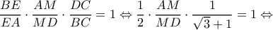 \displaystyle \frac{{BE}}{{EA}} \cdot \frac{{AM}}{{MD}} \cdot \frac{{DC}}{{BC}} = 1 \Leftrightarrow \frac{1}{2} \cdot \frac{{AM}}{{MD}} \cdot \frac{1}{{\sqrt 3  + 1}} = 1 \Leftrightarrow 