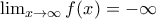\lim_{x\rightarrow \infty }f(x)=-\infty