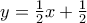 y= \frac{1}{2} x + \frac{1}{2} y= \frac{1}{2} x + \frac{1}{2}
