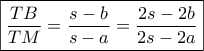 \boxed{\frac{{TB}}{{TM}} = \frac{{s - b}}{{s - a}} = \frac{{2s - 2b}}{{2s - 2a}}}