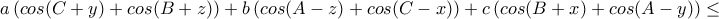 a\left ( cos(C+y)+cos(B+z) \right )+b\left (  cos(A-z)+cos(C-x)\right )+c\left ( cos(B+x)+cos(A-y) \right )\leq 