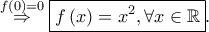\overset{f(0)=0}\Rightarrow \boxed{f\left ( x \right )=x^2,\forall x \in \mathbb{R}}. \overset{f(0)=0}\Rightarrow \boxed{f\left ( x \right )=x^2,\forall x \in \mathbb{R}}.