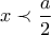 x\prec \dfrac{a}{2}