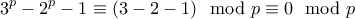 \displaystyle{ 3^p-2^p-1 \equiv ( 3 - 2 - 1) \mod p \equiv 0 \mod p }