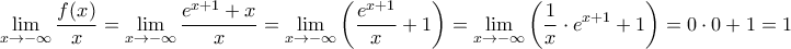 \displaystyle \lim_{x \to -\infty }\frac{f(x)}{x} =\lim_{x \to -\infty }\frac{e^{x+1}+x}{x}=\lim_{x \to -\infty }\left( \frac{e^{x+1}}{x}+1 \right)=\lim_{x \to -\infty }\left( \frac{1}{x}\cdot  e^{x+1}+1\right)=0\cdot 0+1=1