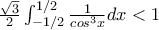 \frac{\sqrt{3}}{2}\int_{-1/2}^{1/2} \frac{1}{cos^{3}x}dx<1
