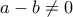 a-b \neq 0