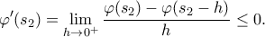 \displaystyle{ 
\varphi'(s_2)=\lim_{h\to 0^+}\frac{\varphi(s_2)-\varphi(s_2-h)}{h}\le 0. 
}