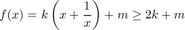 \displaystyle f(x) = k\left( {x + \frac{1}{x}} \right) + m \ge 2k + m