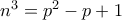 n^{3}=p^{2}-p+1