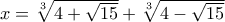 x={\sqrt[3]{4+\sqrt{15}}}+{\sqrt[3]{4-\sqrt{15}}}