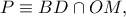 P\equiv BD\cap OM,