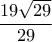 \displaystyle \frac{{19\sqrt {29} }}{{29}}