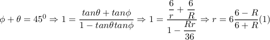 \phi + \theta =45^0 \Rightarrow 1= \dfrac{tan \theta +tan \phi }{1-tan \theta tan \phi }  \Rightarrow 1= \dfrac{ \dfrac{6}{r}+ \dfrac{6}{R}  }{1- \dfrac{Rr}{36} }  \Rightarrow r=6 \dfrac{6-R}{6+R} (1)